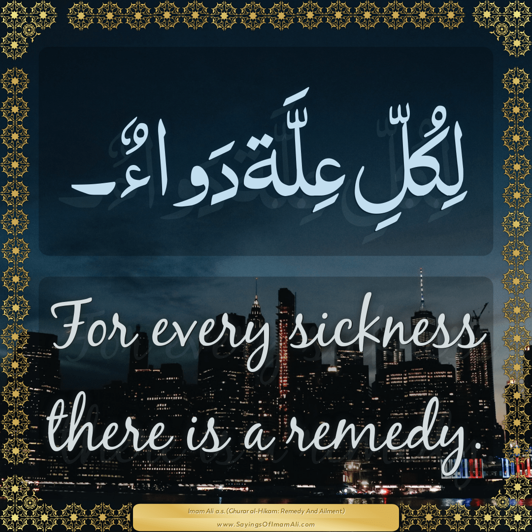 For every sickness there is a remedy.
